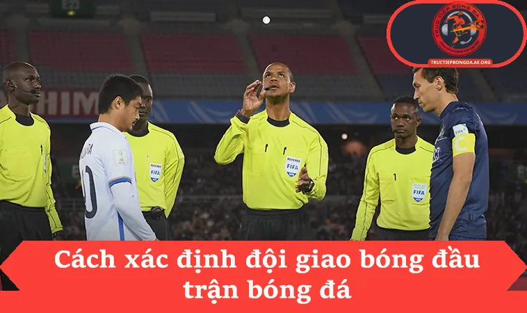 Cách xác định đội giao bóng đầu trận bóng đá