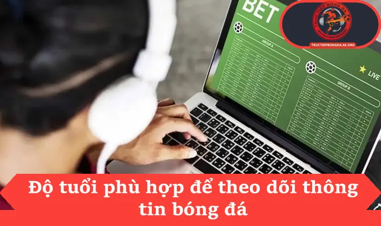 Độ tuổi phù hợp để theo dõi thông tin bóng đá