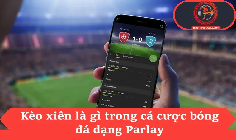 Kèo xiên là gì trong cá cược bóng đá dạng Parlay