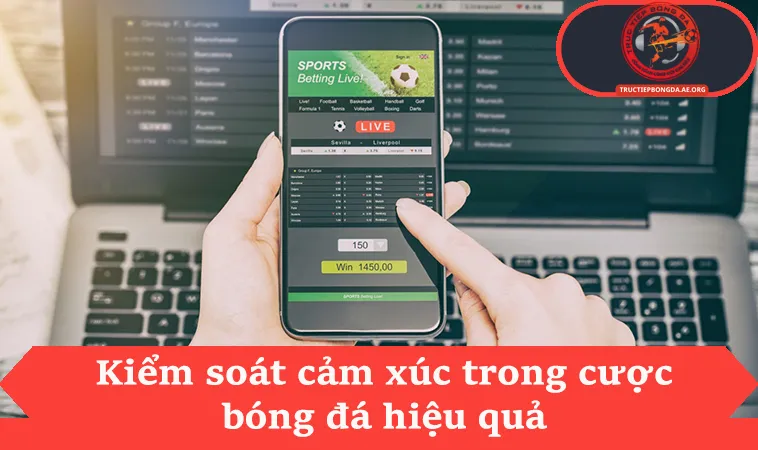 Kiểm soát cảm xúc trong cược bóng đá hiệu quả