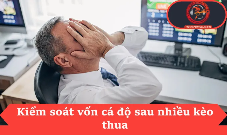 Kiểm soát vốn cá độ sau nhiều kèo thua