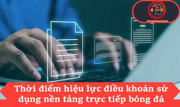 Thời điểm hiệu lực điều khoản sử dụng nền tảng trực tiếp bóng đá